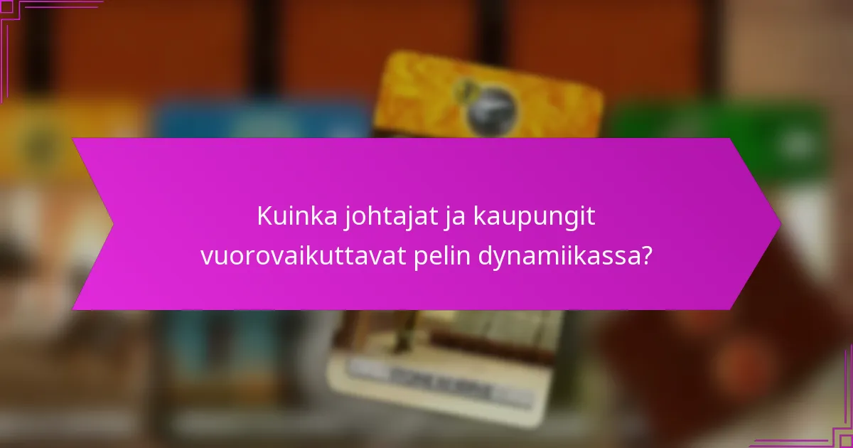 Kuinka johtajat ja kaupungit vuorovaikuttavat pelin dynamiikassa?