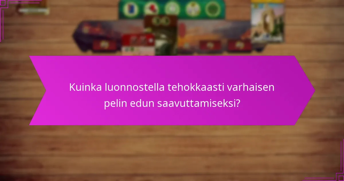 Kuinka luonnostella tehokkaasti varhaisen pelin edun saavuttamiseksi?