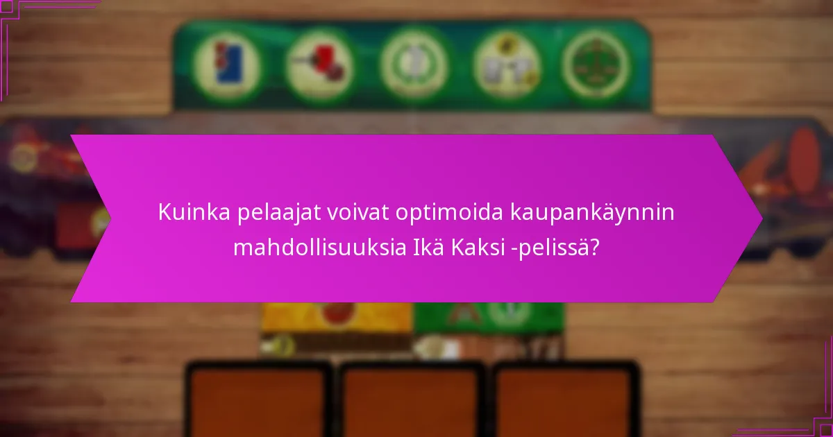 Kuinka pelaajat voivat optimoida kaupankäynnin mahdollisuuksia Ikä Kaksi -pelissä?