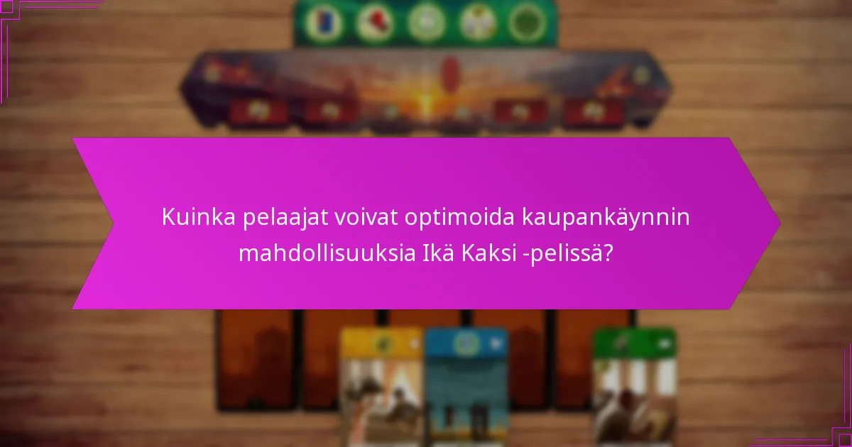Kuinka pelaajat voivat optimoida kaupankäynnin mahdollisuuksia Ikä Kaksi -pelissä?