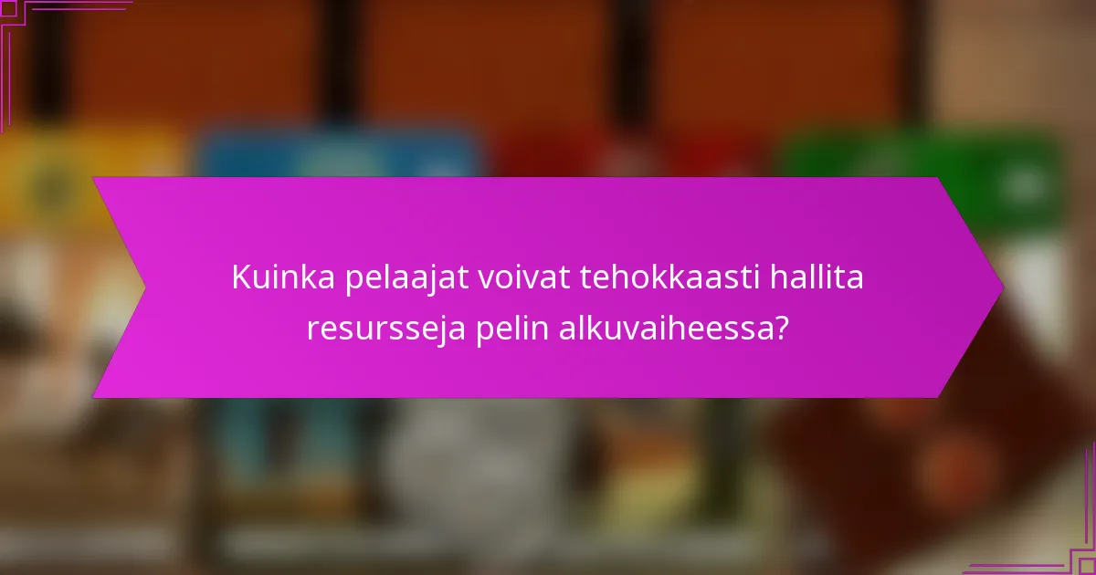 Kuinka pelaajat voivat tehokkaasti hallita resursseja pelin alkuvaiheessa?