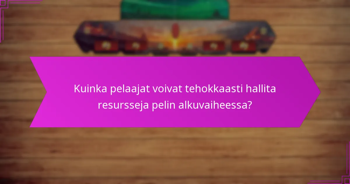 Kuinka pelaajat voivat tehokkaasti hallita resursseja pelin alkuvaiheessa?