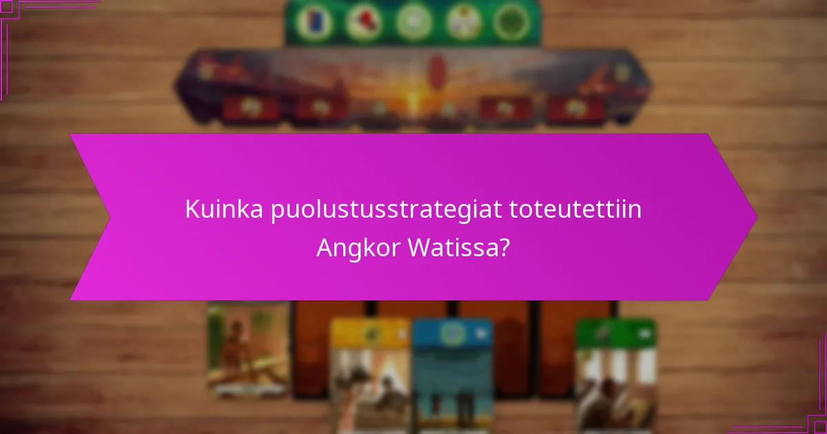 Kuinka puolustusstrategiat toteutettiin Angkor Watissa?