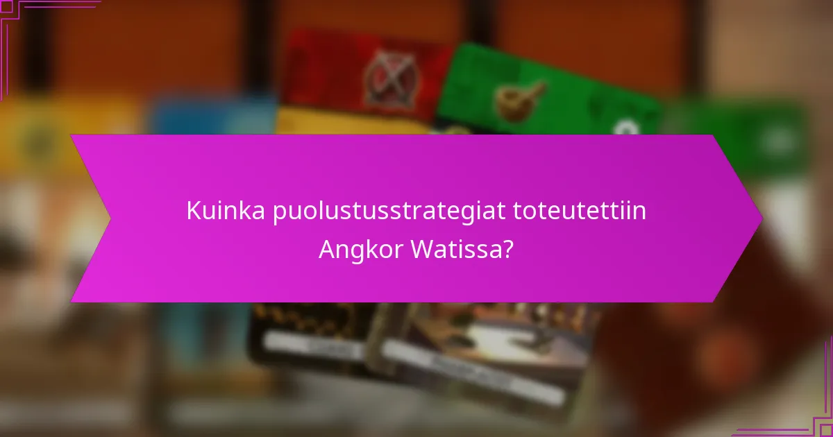 Kuinka puolustusstrategiat toteutettiin Angkor Watissa?