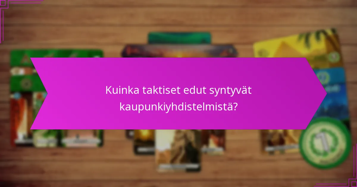 Kuinka taktiset edut syntyvät kaupunkiyhdistelmistä?