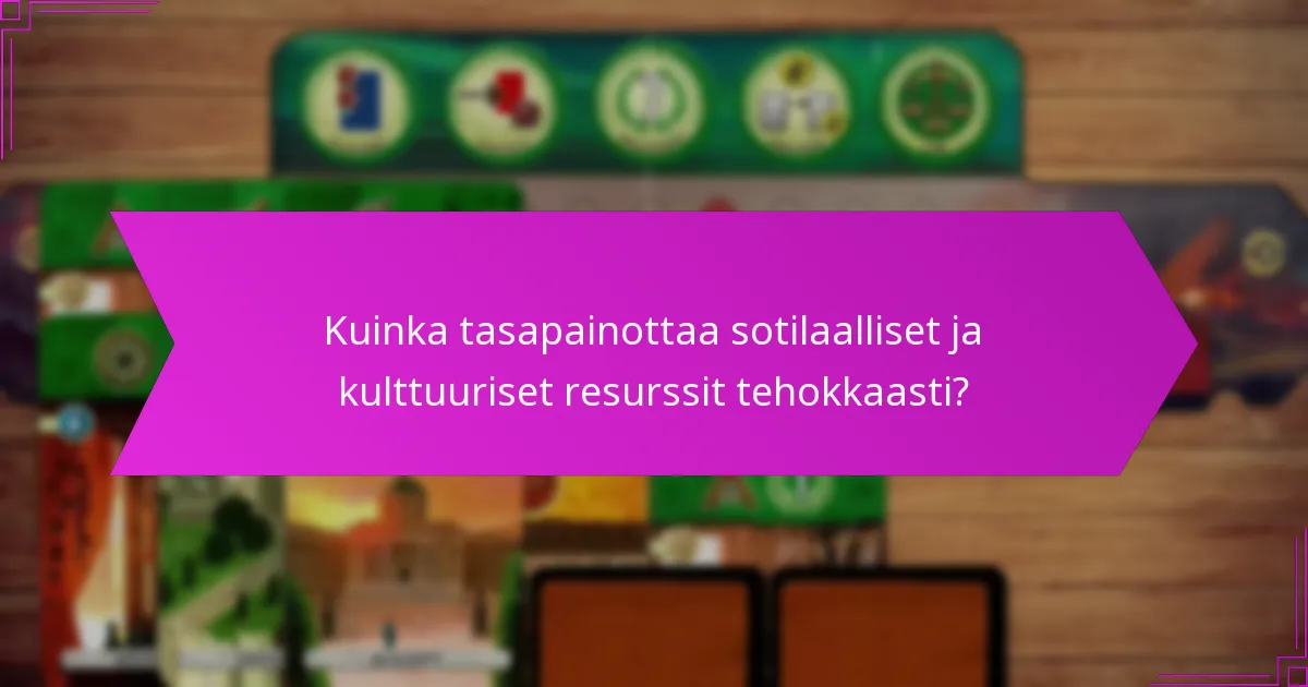 Kuinka tasapainottaa sotilaalliset ja kulttuuriset resurssit tehokkaasti?