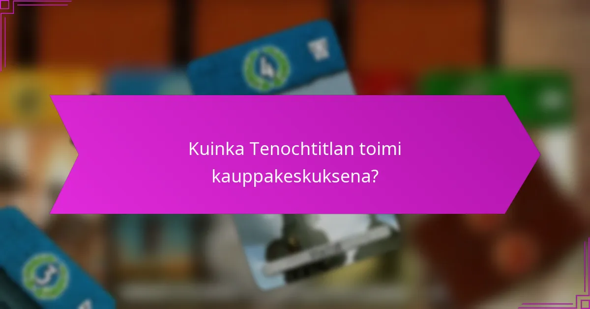 Kuinka Tenochtitlan toimi kauppakeskuksena?