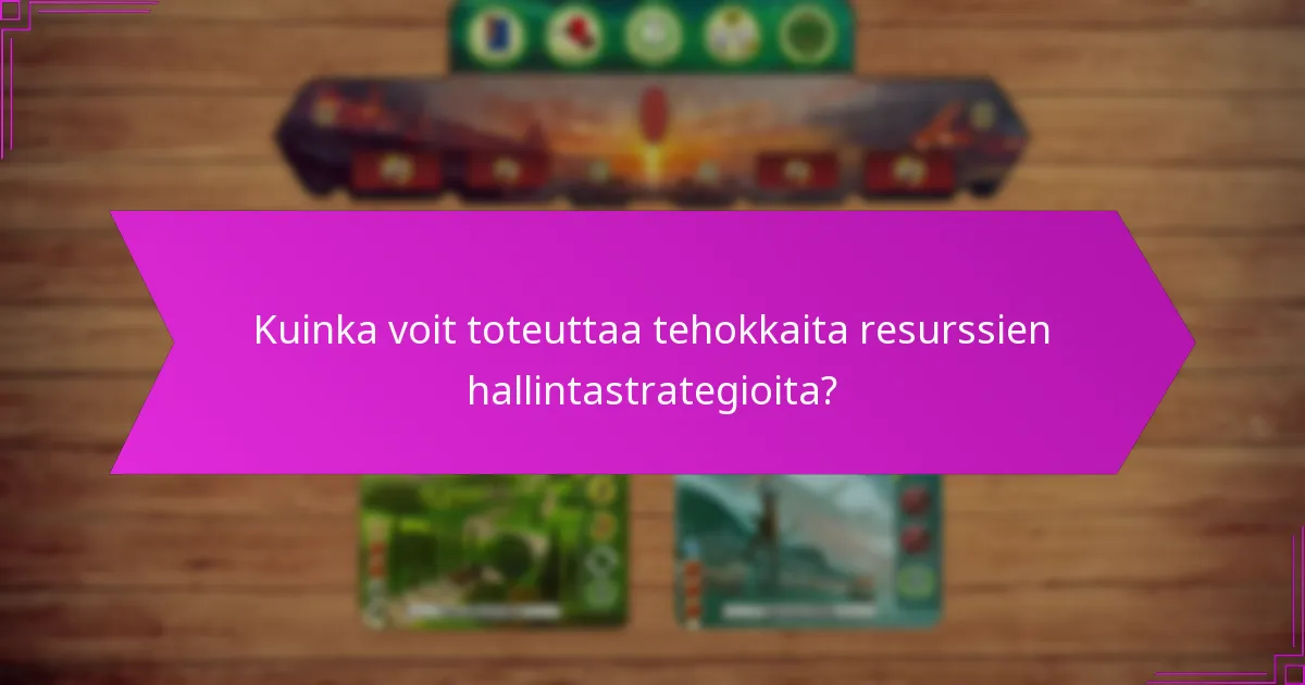 Kuinka voit toteuttaa tehokkaita resurssien hallintastrategioita?