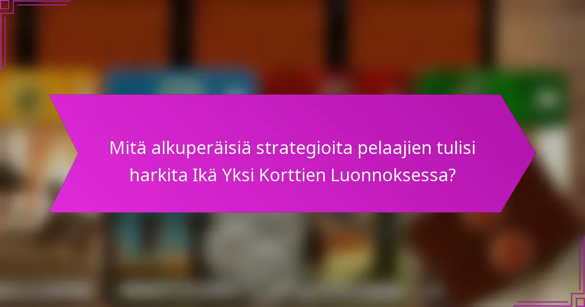 Mitä alkuperäisiä strategioita pelaajien tulisi harkita Ikä Yksi Korttien Luonnoksessa?