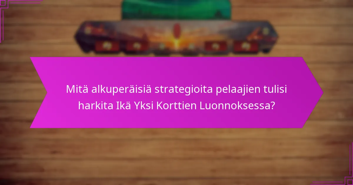 Mitkä edistyneet taktiikat voivat parantaa Ikä Yksi Korttien Luonnosta?