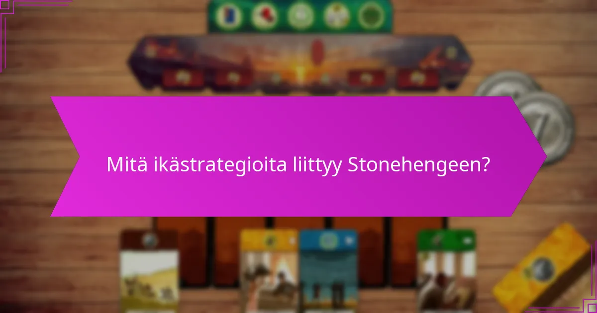 Mitä ikästrategioita liittyy Stonehengeen?