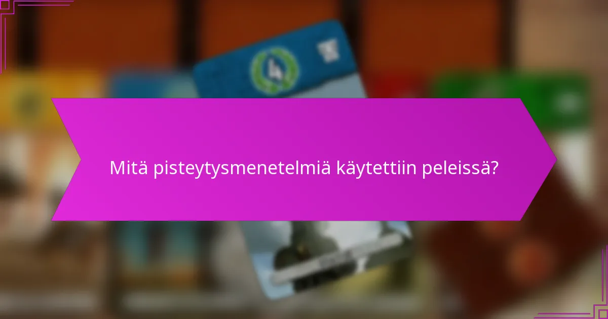 Mitä pisteytysmenetelmiä käytettiin peleissä?