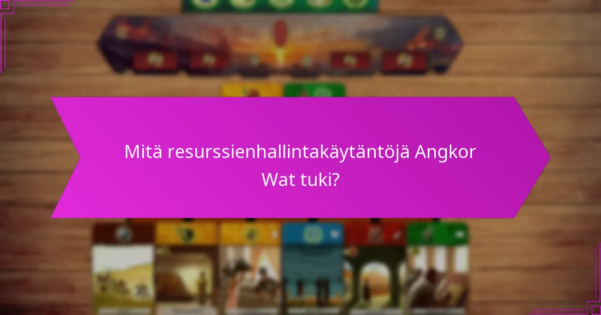 Mitä resurssienhallintakäytäntöjä Angkor Wat tuki?