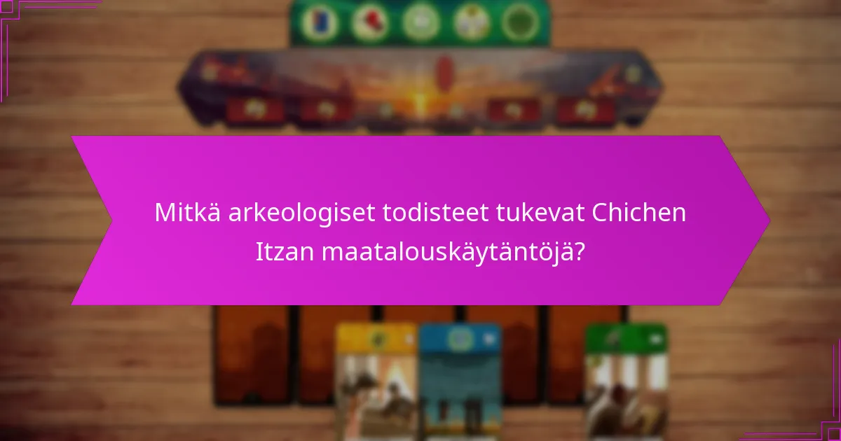 Mitkä arkeologiset todisteet tukevat Chichen Itzan maatalouskäytäntöjä?