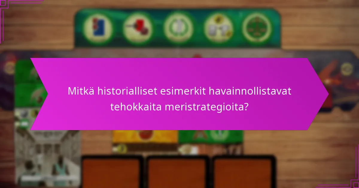 Mitkä historialliset esimerkit havainnollistavat tehokkaita meristrategioita?