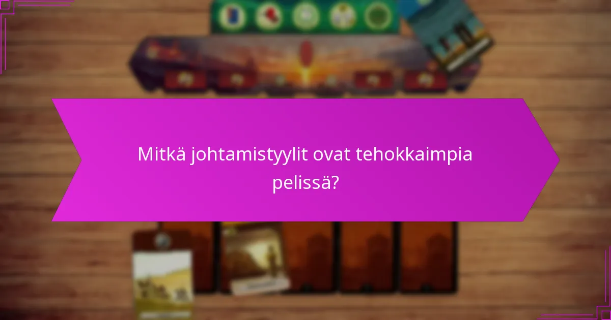 Mitkä johtamistyylit ovat tehokkaimpia pelissä?