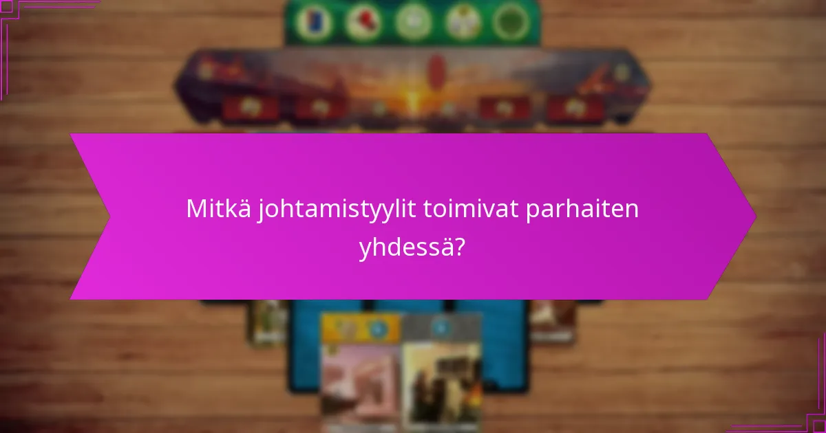 Mitkä johtamistyylit toimivat parhaiten yhdessä?