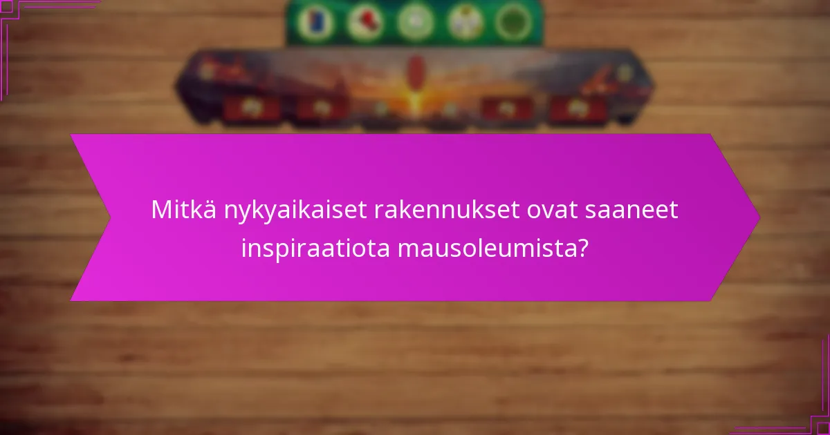 Mitkä nykyaikaiset rakennukset ovat saaneet inspiraatiota mausoleumista?
