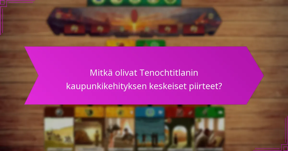 Mitkä kulttuuriset vaikutukset syntyivät Tenochtitlanin kaupunkikehityksestä ja kauppajärjestelmistä?