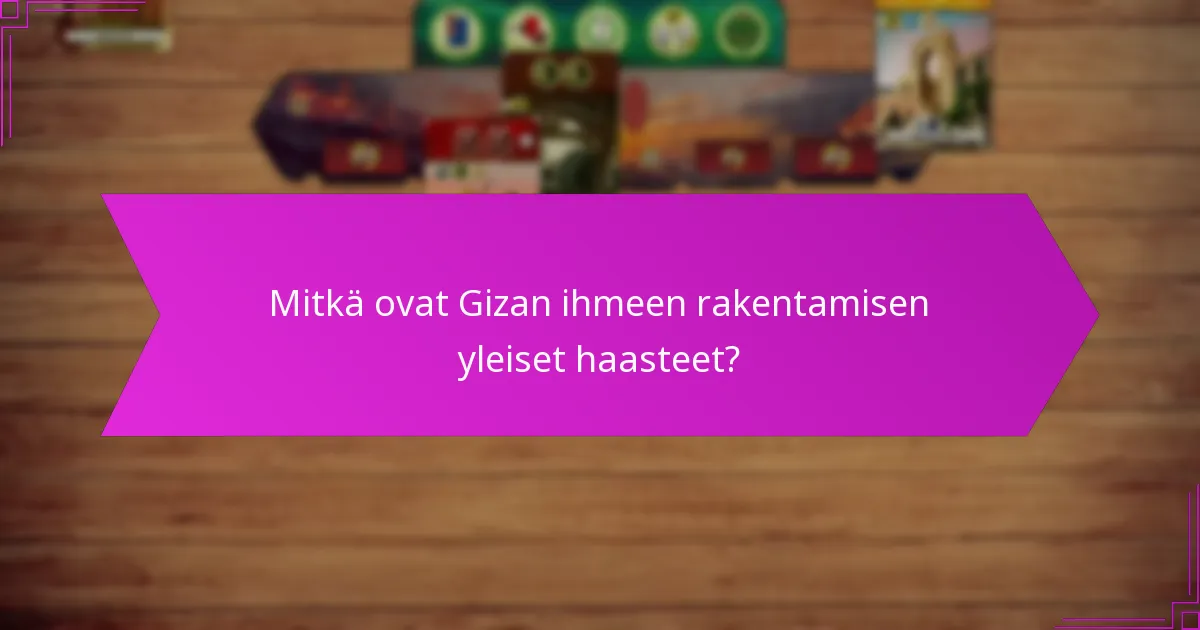 Mitkä tekijät vaikuttavat Gizan ihmeen rakentamisen tehokkuuteen?