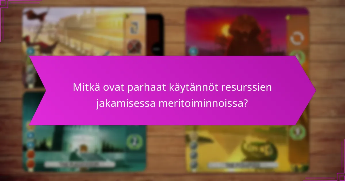 Mitkä ovat parhaat käytännöt resurssien jakamisessa meritoiminnoissa?