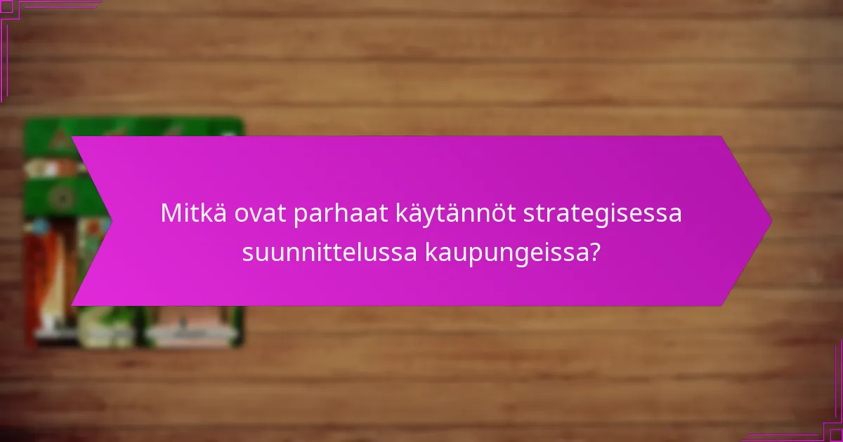 Mitkä ovat parhaat käytännöt strategisessa suunnittelussa kaupungeissa?