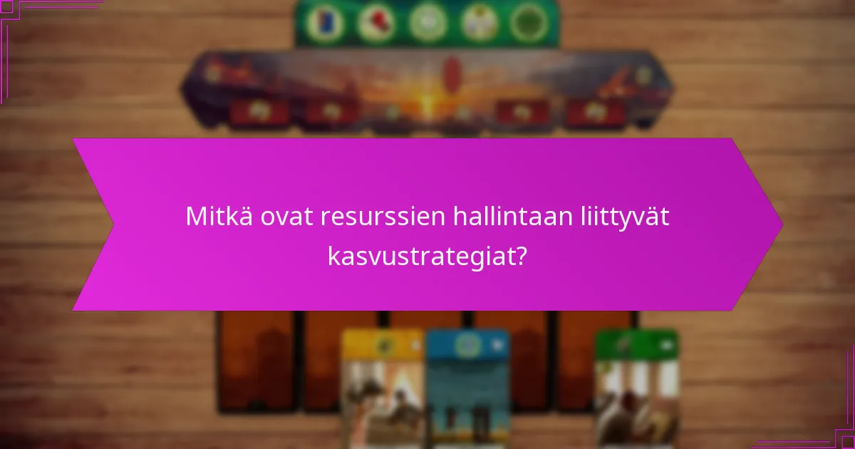 Mitkä ovat resurssien hallintaan liittyvät kasvustrategiat?