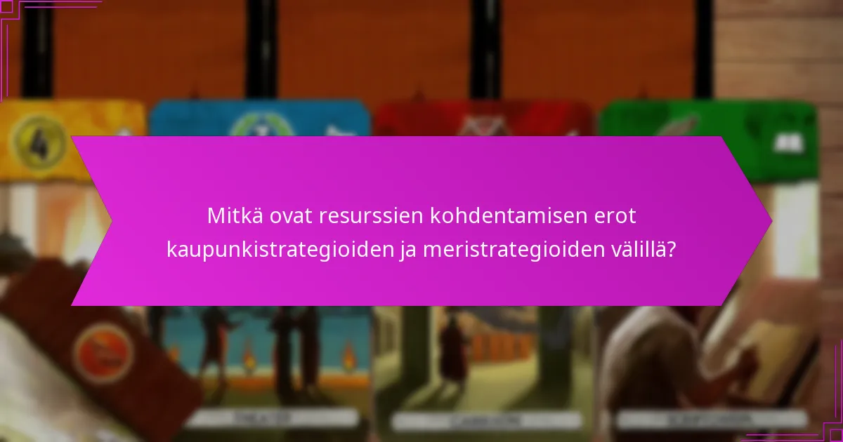 Mitkä ovat resurssien kohdentamisen erot kaupunkistrategioiden ja meristrategioiden välillä?