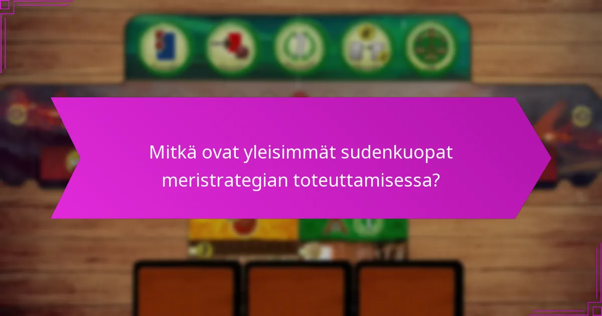 Mitkä ovat yleisimmät sudenkuopat meristrategian toteuttamisessa?