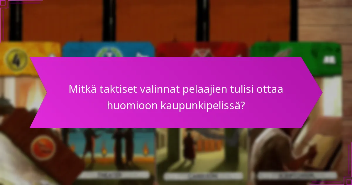 Mitkä taktiset valinnat pelaajien tulisi ottaa huomioon kaupunkipelissä?
